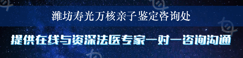 潍坊寿光万核亲子鉴定咨询处